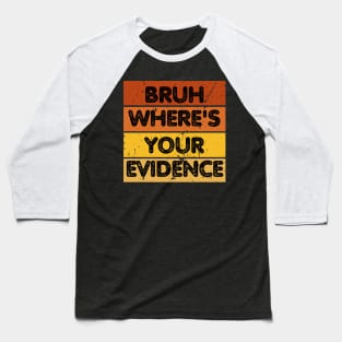 Bruh Where's Your Evidence Baseball T-Shirt
